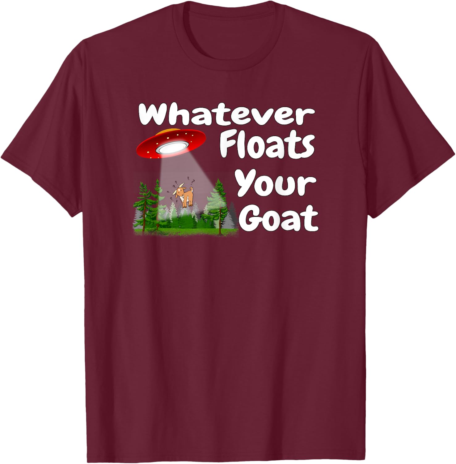 Whatever Floats Your Goat UFO Spaceship Alien Abduction T-Shirt - T-Shirt | Maroon