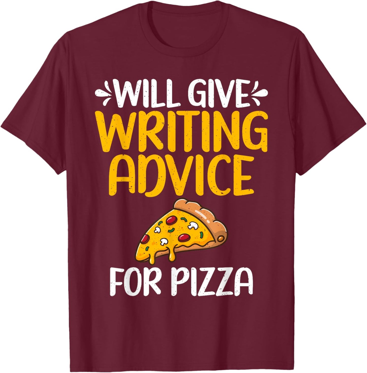 Will give Writing Advice for Pizza Lover Writer T-Shirt - T-Shirt | Maroon