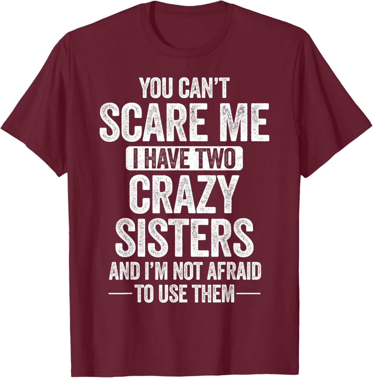 You Can't Scare Me I Have Two Crazy Sisters Cool Joke T-Shirt - T-Shirt | Maroon