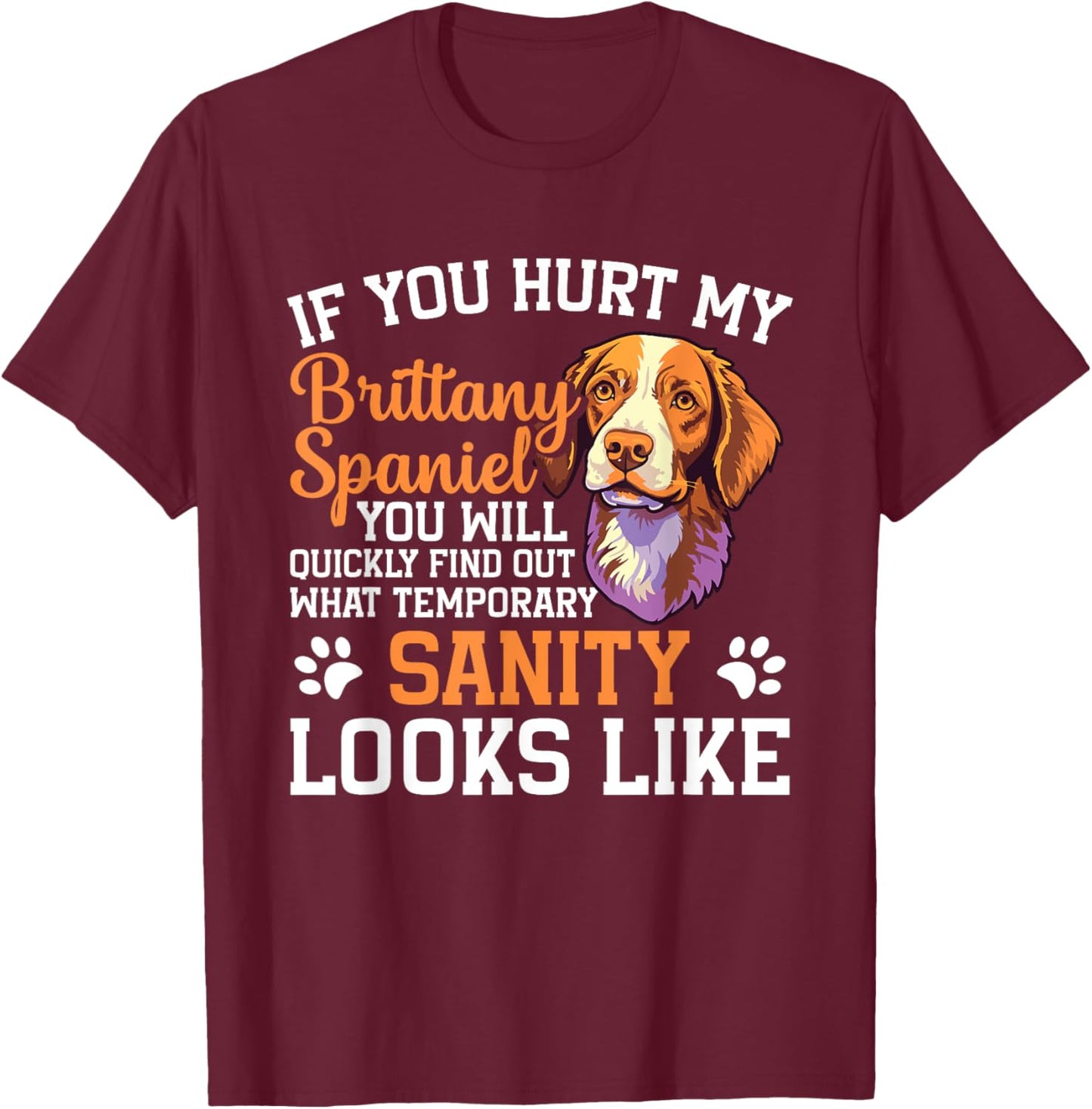 Dog If you hurt my brittany spaniel you will quickly find ou T-Shirt - T-Shirt | Maroon