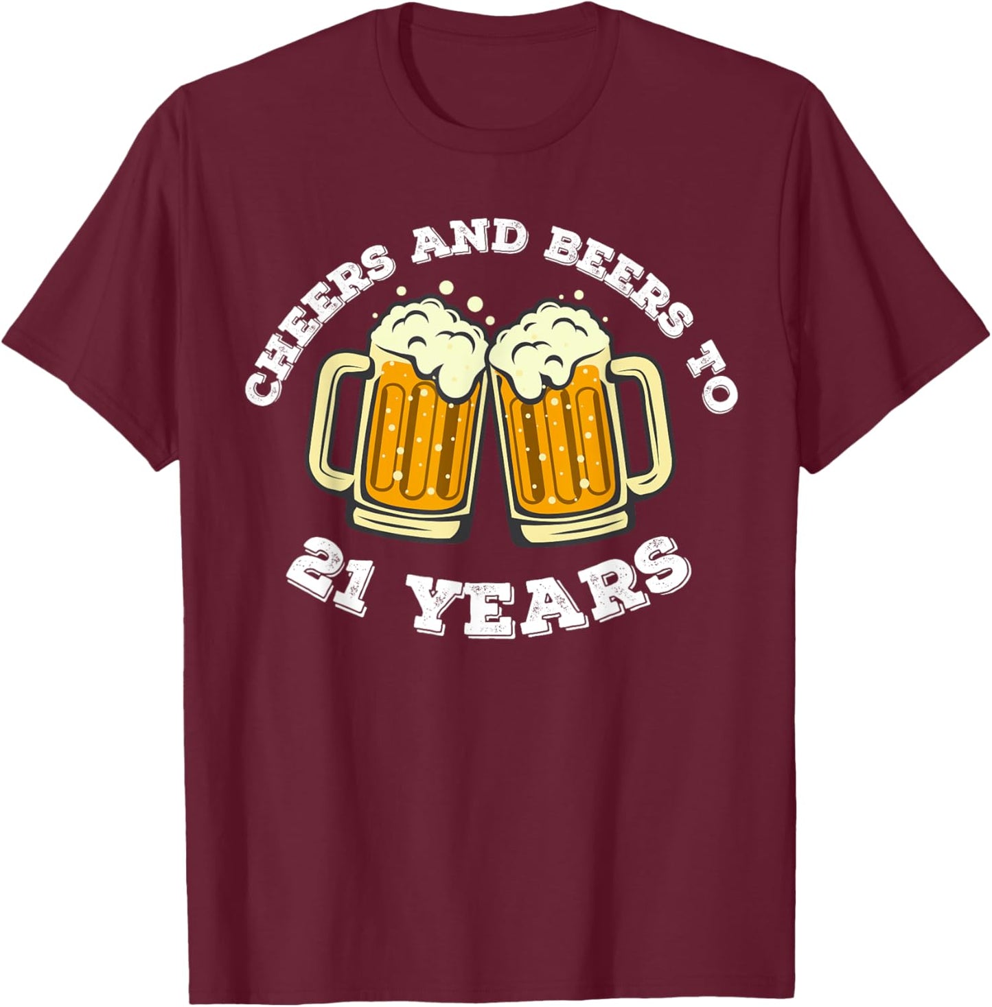 Cheers and beers To 21 Years 21st Birthday 21 Years Old Bday T-Shirt - T-Shirt | Maroon