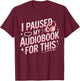 I Paused My Audiobook For This Funny Audiobook Lover Bookish T-Shirt - T-Shirt | Maroon