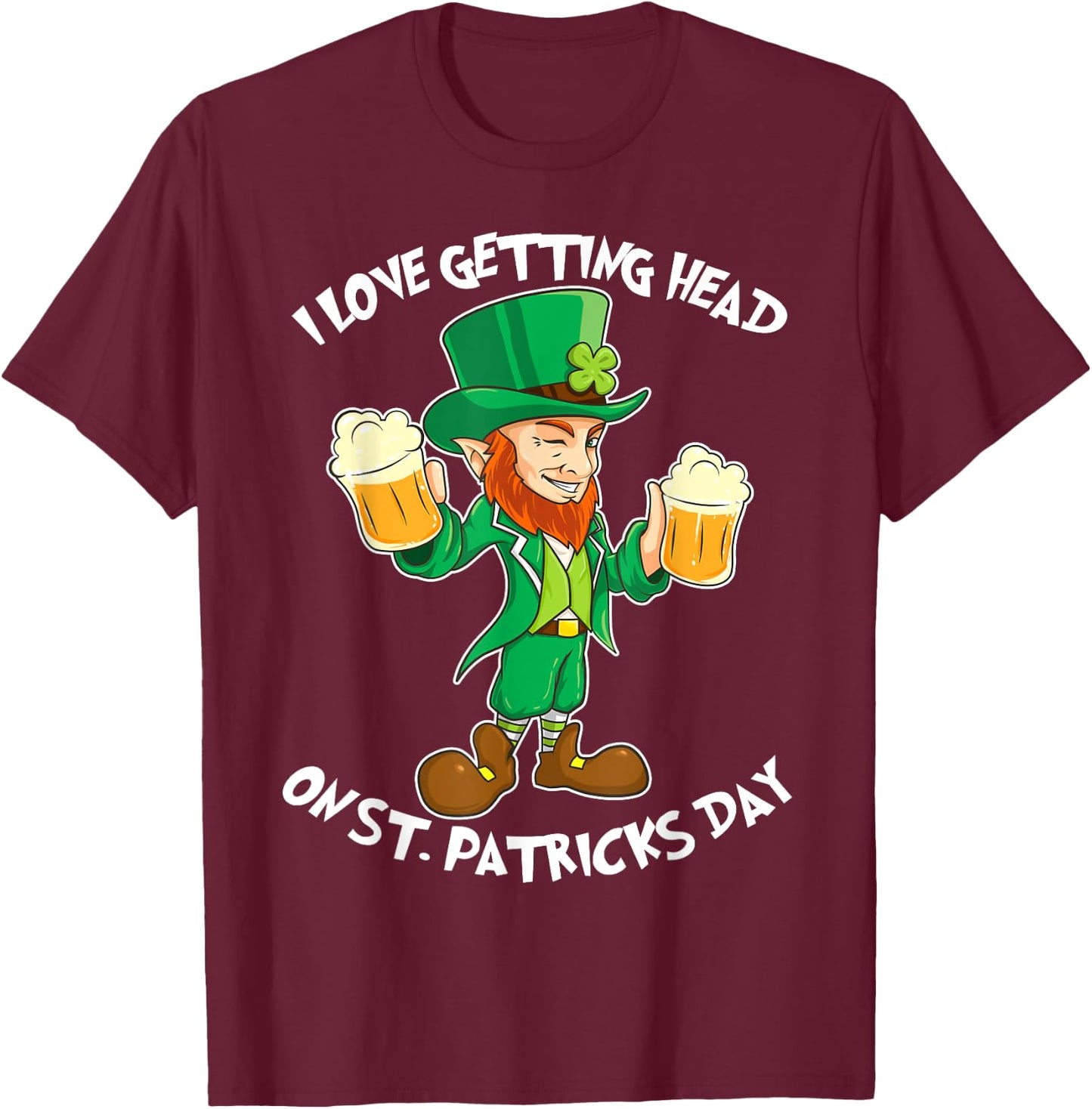 I Love Getting Head on St Patricks Day Leprechaun T Shirt T-Shirt - T-Shirt | Maroon