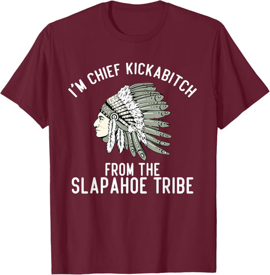 I’m Chief Kickabitch From The Slapahoe Tribe , Small, Black T-Shirt - T-Shirt | Maroon