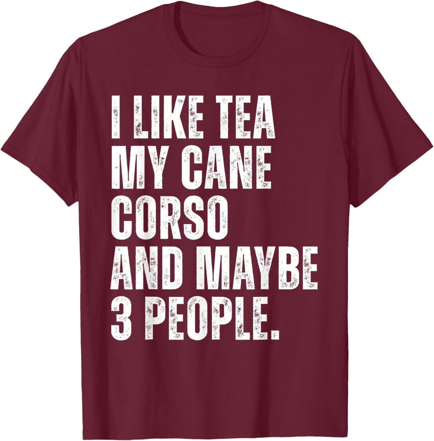 I Like Tea My Cane Corso Dog Owner Tea Lover Funny Quote T-Shirt - T-Shirt | Maroon