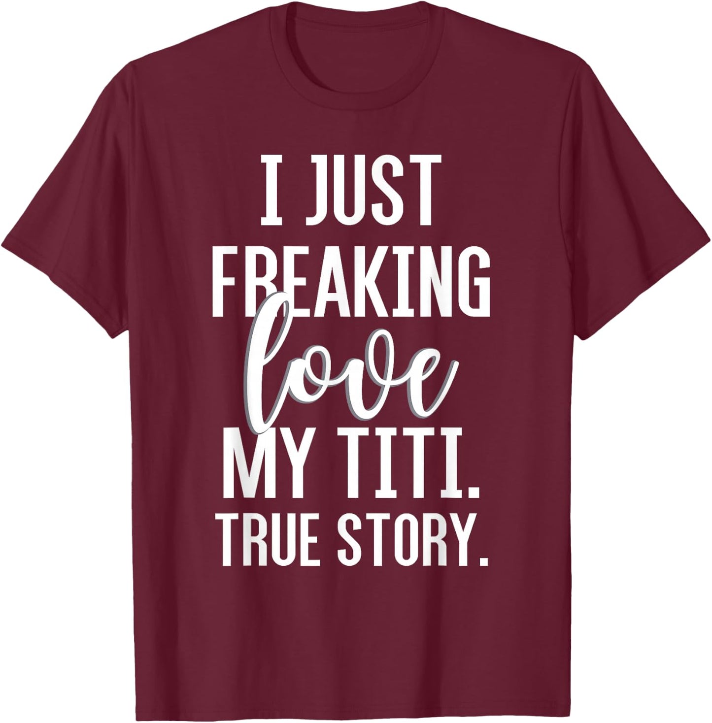 I Just Freaking Love My Titi Funny Aunt Gift Niece Nephew T-Shirt - T-Shirt | Maroon