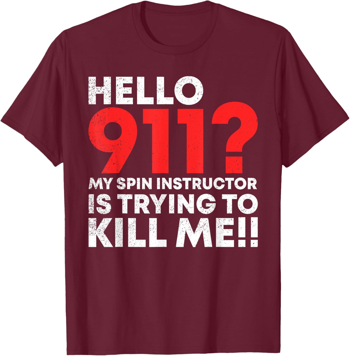 Hello 911? My Spin Instructor is Trying To Kill Me T-Shirt - T-Shirt | Maroon