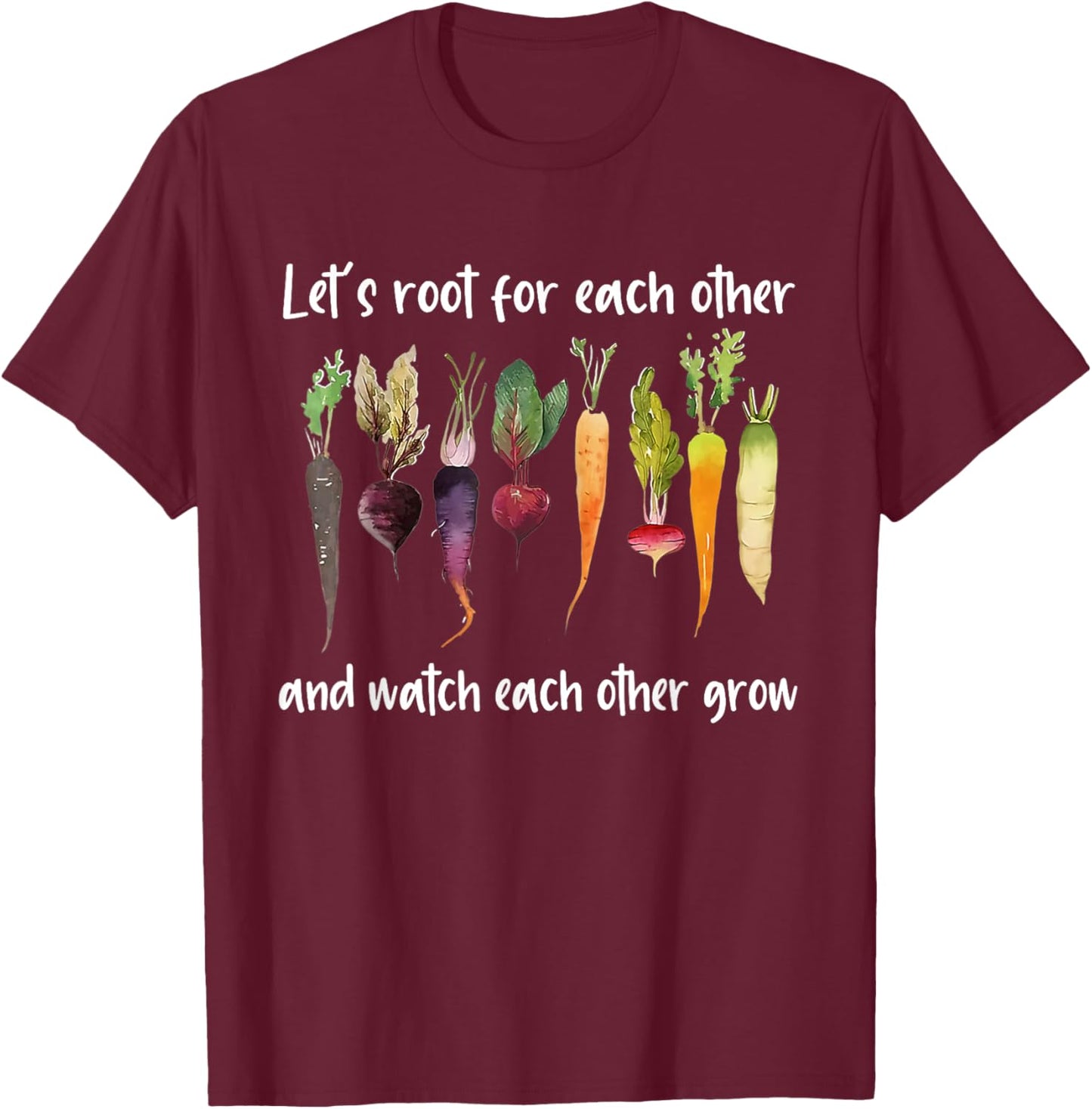 Let's root for each other and watch each other grow garden T-Shirt - T-Shirt | Maroon