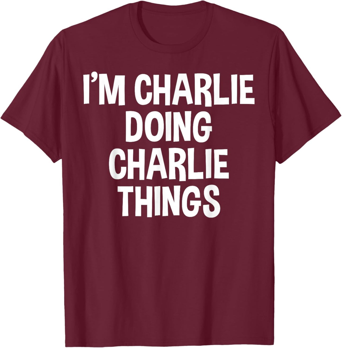 I'm Charlie Doing Charlie Things Funny Saying T-Shirt - T-Shirt | Maroon