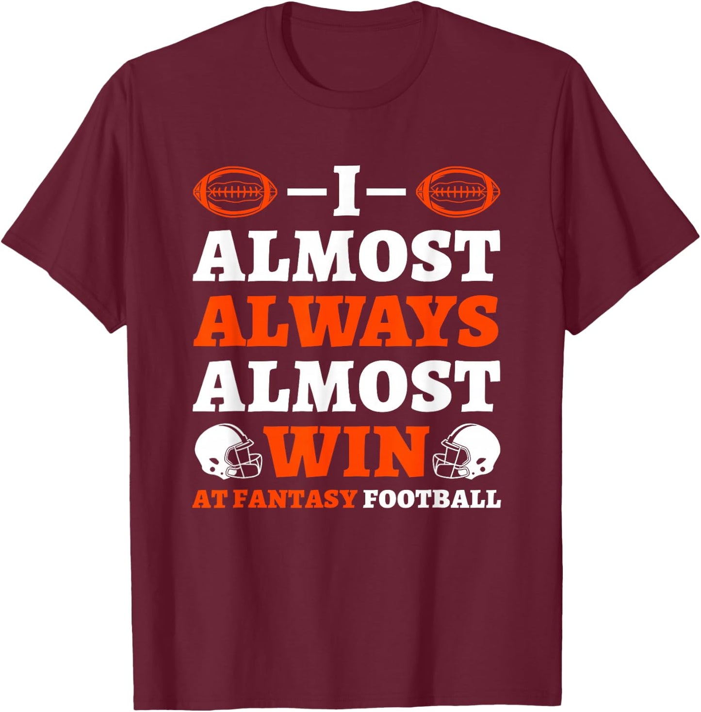 I Almost Always Almost Win At Fantasy Football T-Shirt - T-Shirt | Maroon