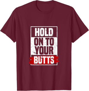 Hold On To Your Butts | Funny Fast Lifestyle Sayings Humor T-Shirt - T-Shirt | Maroon