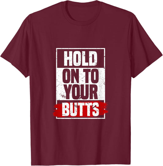 Hold On To Your Butts | Funny Fast Lifestyle Sayings Humor T-Shirt - T-Shirt | Maroon