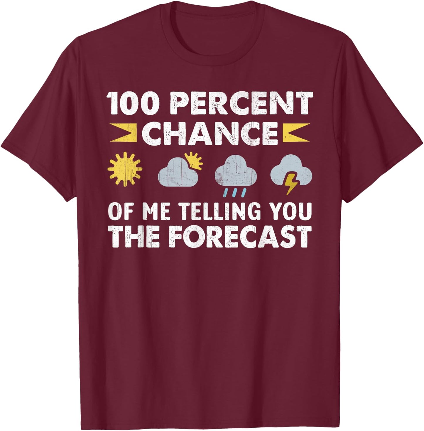 100 Percent Chance Of Me Telling You The Forecast Funny T-Shirt - T-Shirt | Maroon
