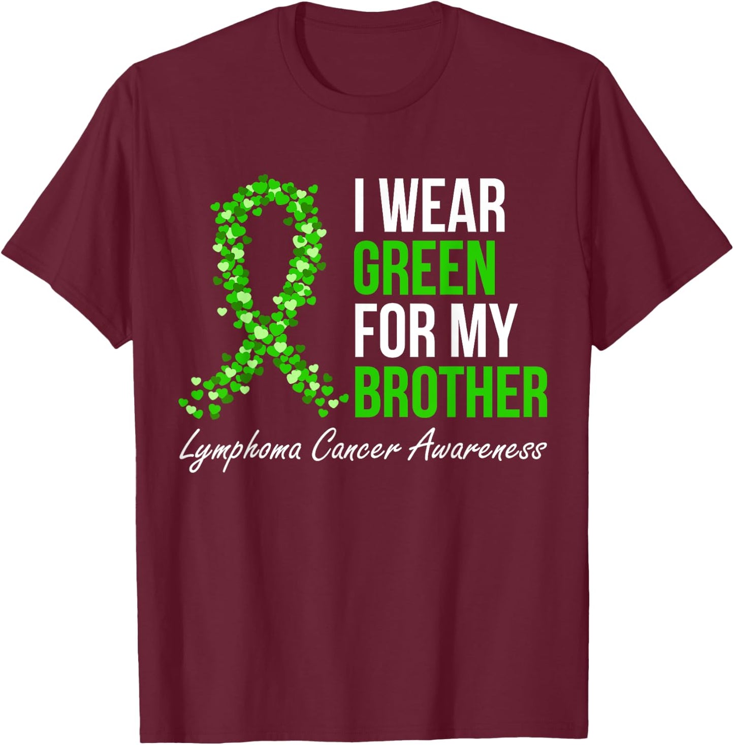 Lymphoma Cancer Ribbon I Wear Green For My Brother Support T-Shirt - T-Shirt | Maroon
