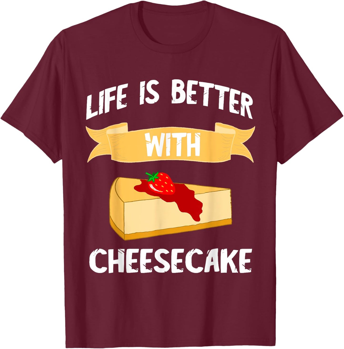 Cheese Cake Life Is Better With Cheesecake Dessert Cakes T-Shirt - T-Shirt | Maroon
