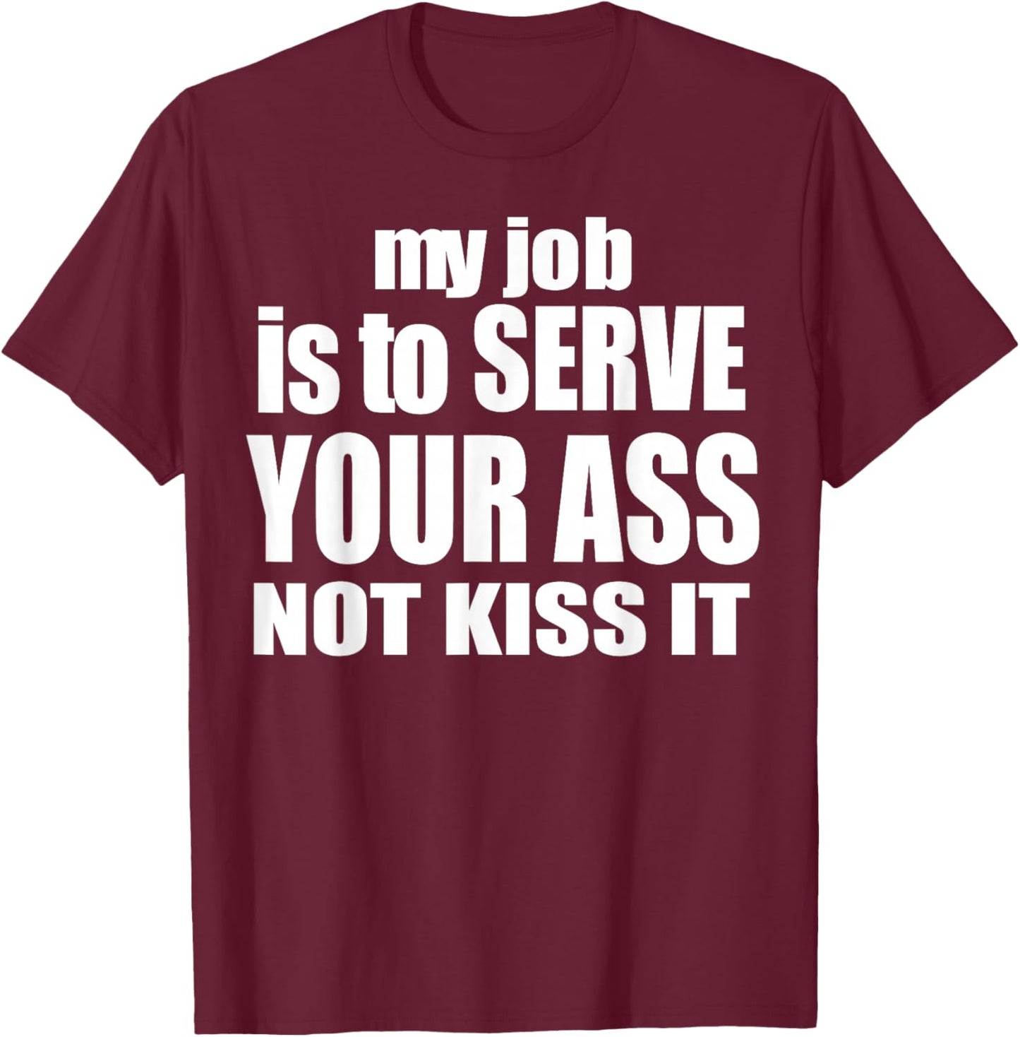 My Job Is To Serve Your Ass Not Kiss It Funny Bartender T-Shirt - T-Shirt | Maroon