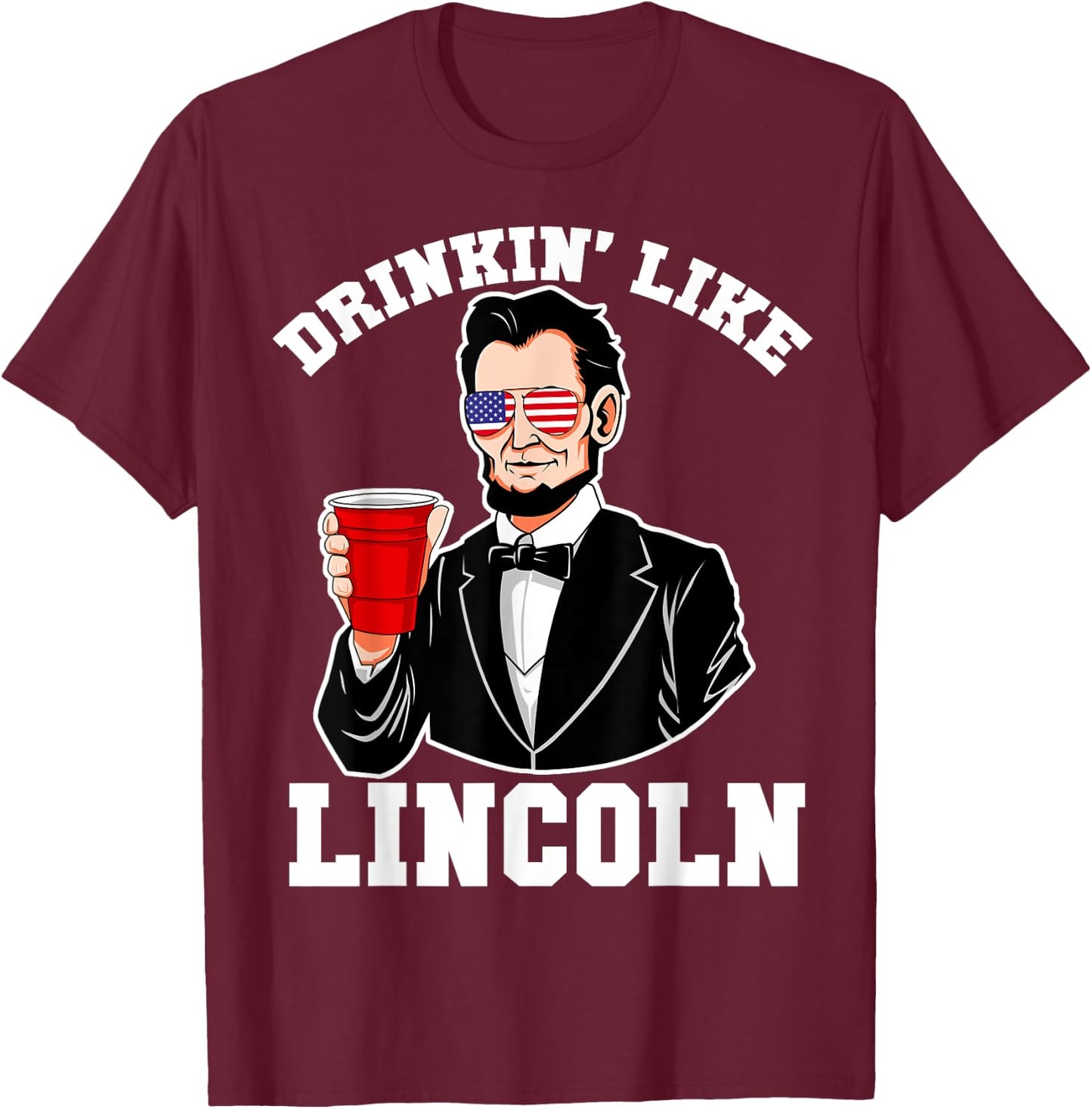 Drinkin Like Lincoln 4th of July Funny Drinking Patriotic Women Men T-Shirt - T-Shirt | Maroon