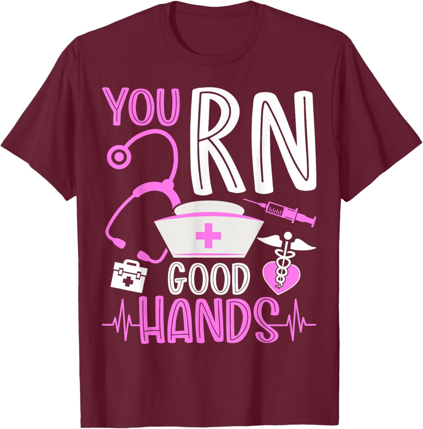 You Are RN Good Hands Nurses Week Healthcare RN Registered Nurse T-Shirt - T-Shirt | Maroon