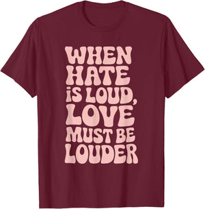 When Hate Is Loud Love Must Be Louder T-Shirt - T-Shirt | Maroon