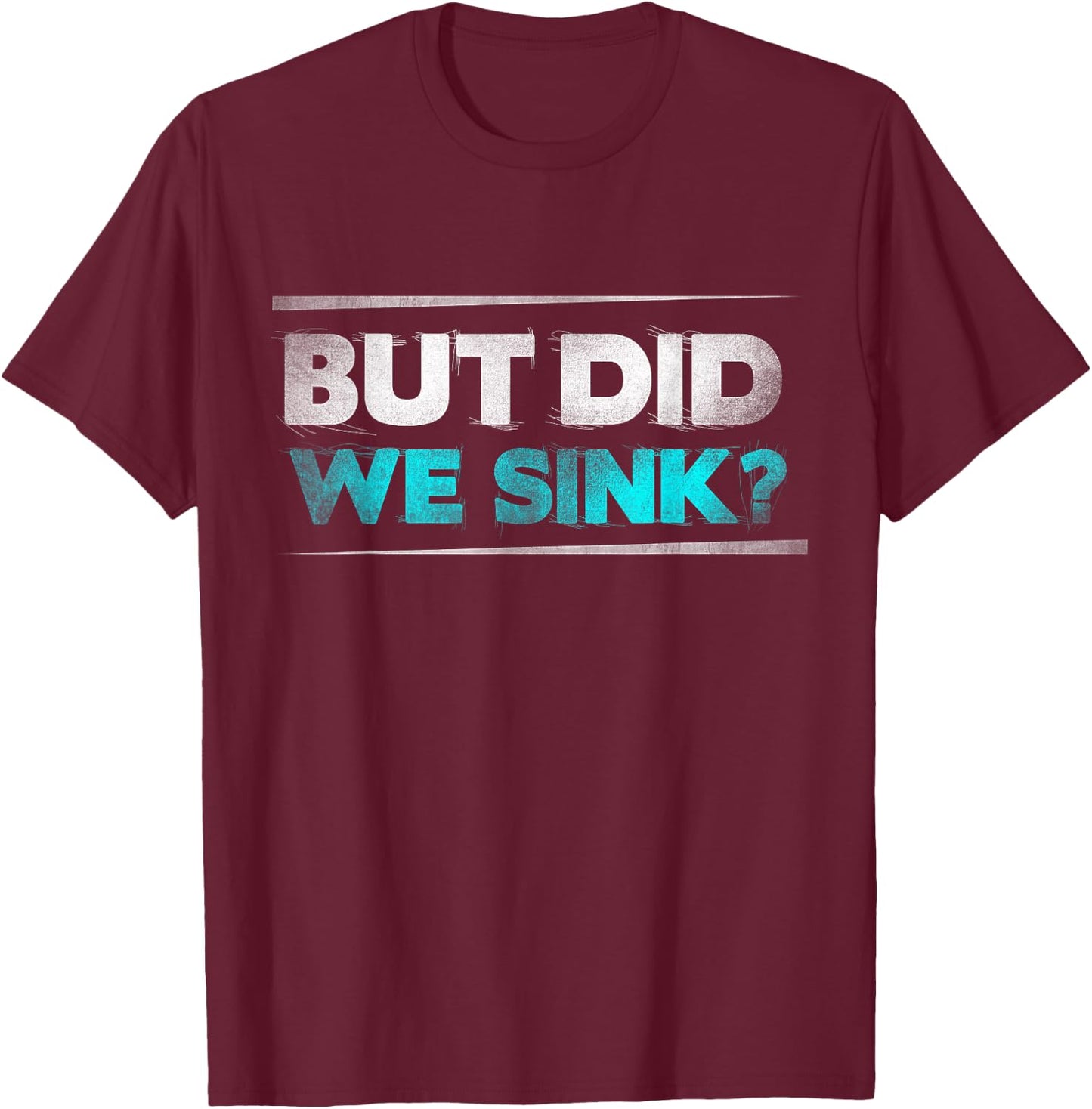 But did we sink funny boating gifts T-Shirt - T-Shirt | Maroon