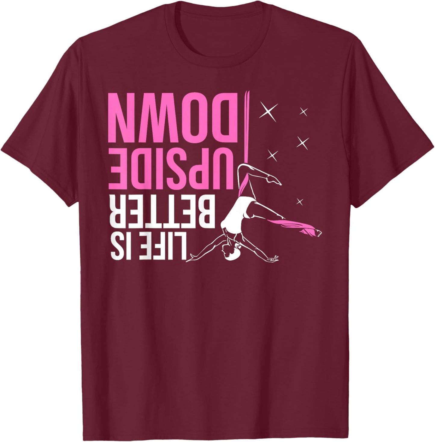 Life Is Better Upside Down Aerial Yoga Dance Aerial Silks T-Shirt - T-Shirt | Maroon