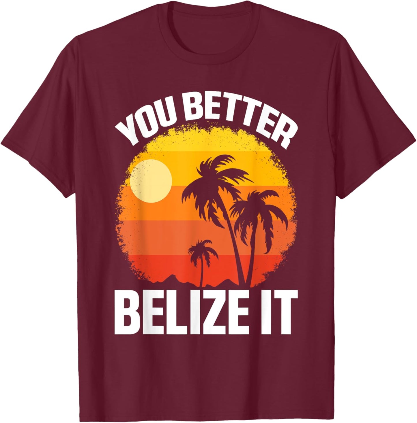 You Better Belize It Funny Belize Vacation T-Shirt - T-Shirt | Maroon