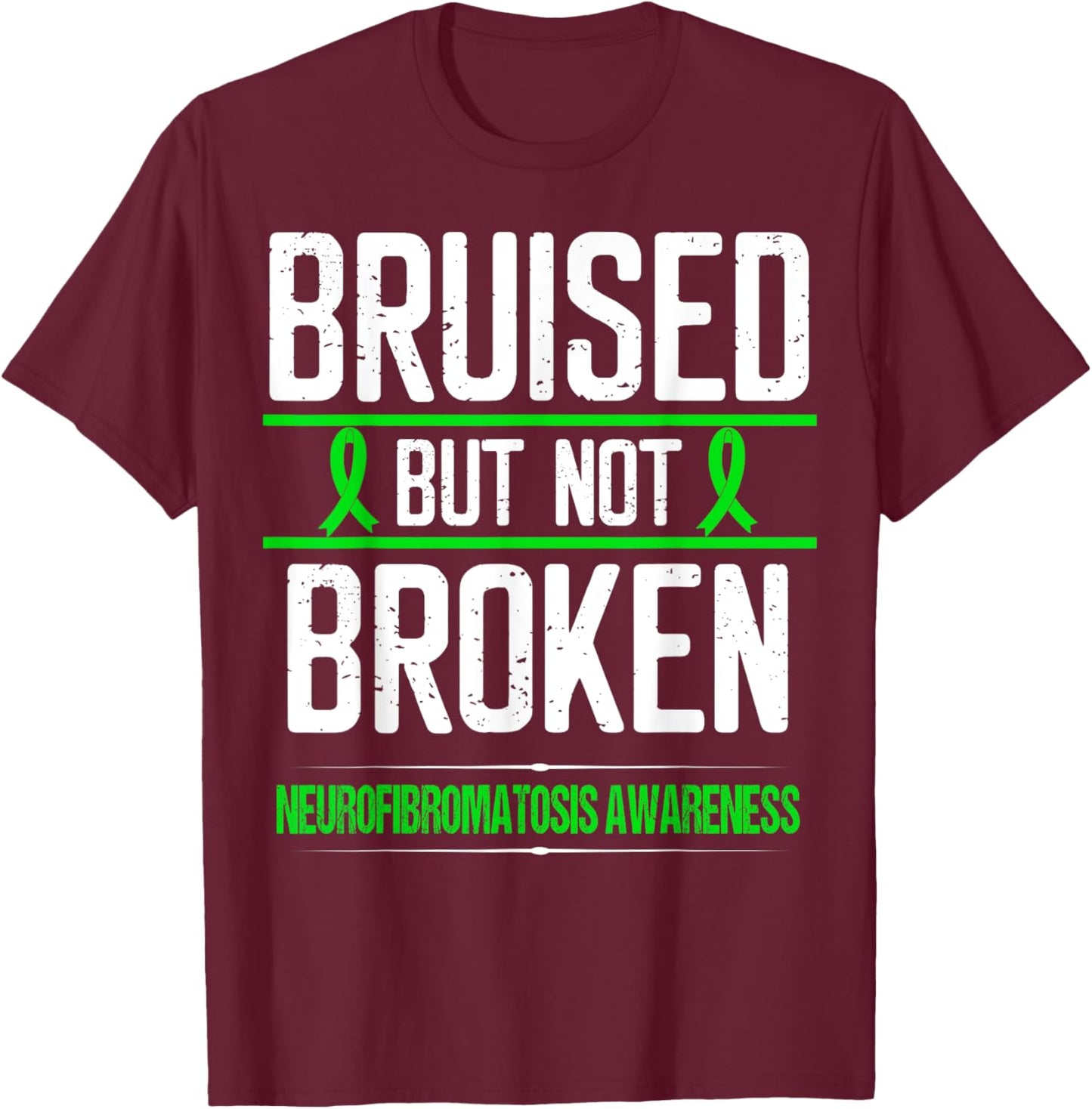 Neurofibromatosis Awareness Green Ribbon Bruised not Broken T-Shirt - T-Shirt | Maroon
