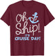 Oh Ship it's Cruise Day - Oh Ship Cruise Shirts T-Shirt - T-Shirt | Maroon
