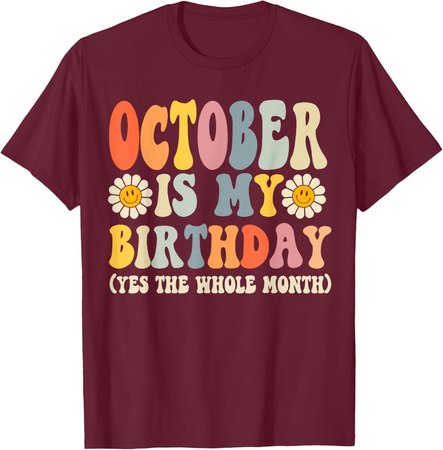October Is My Birthday Yes The Whole Month Joke Funny T-Shirt - T-Shirt | Maroon