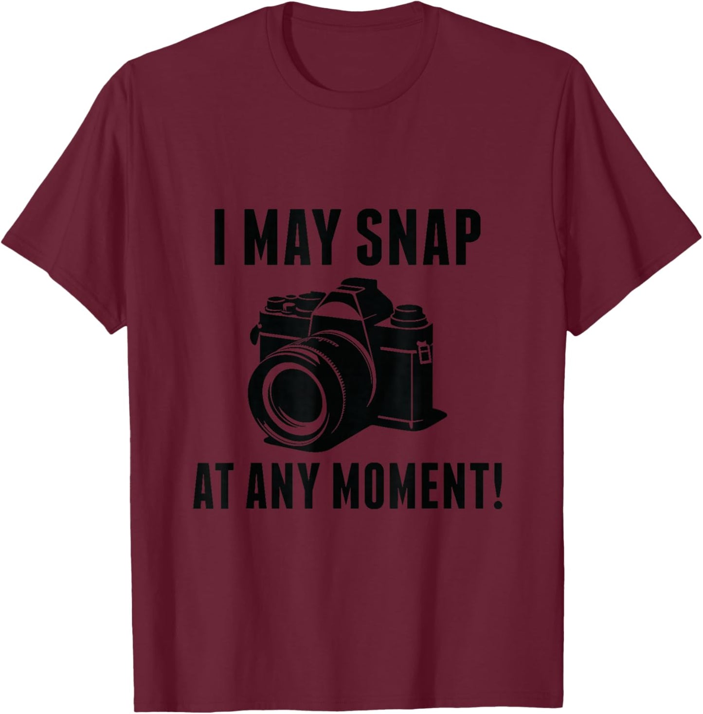 I May Snap At any Moment Camera Funny Photographer Camera T-Shirt - T-Shirt | Maroon