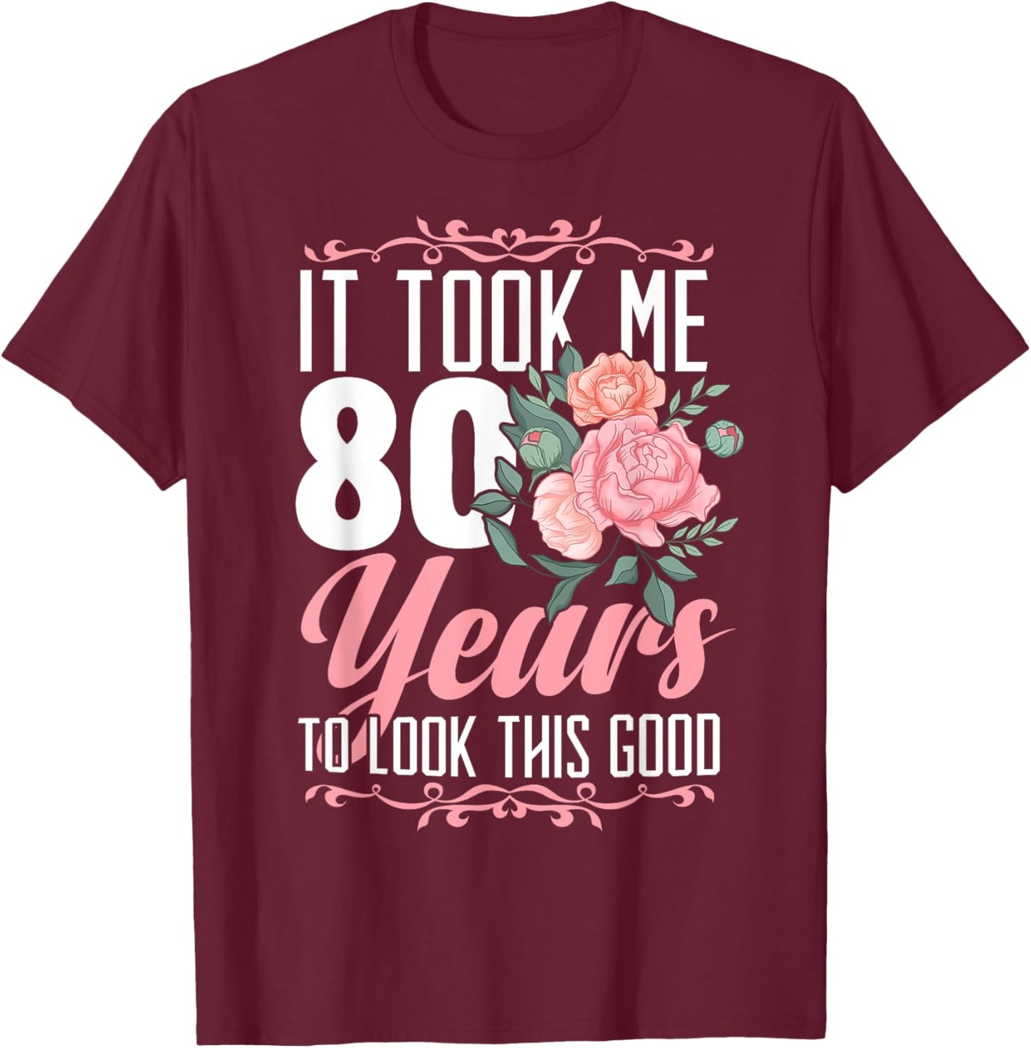 It Took Me 80 Years To Look This Good 80th Birthday T-Shirt - T-Shirt | Maroon