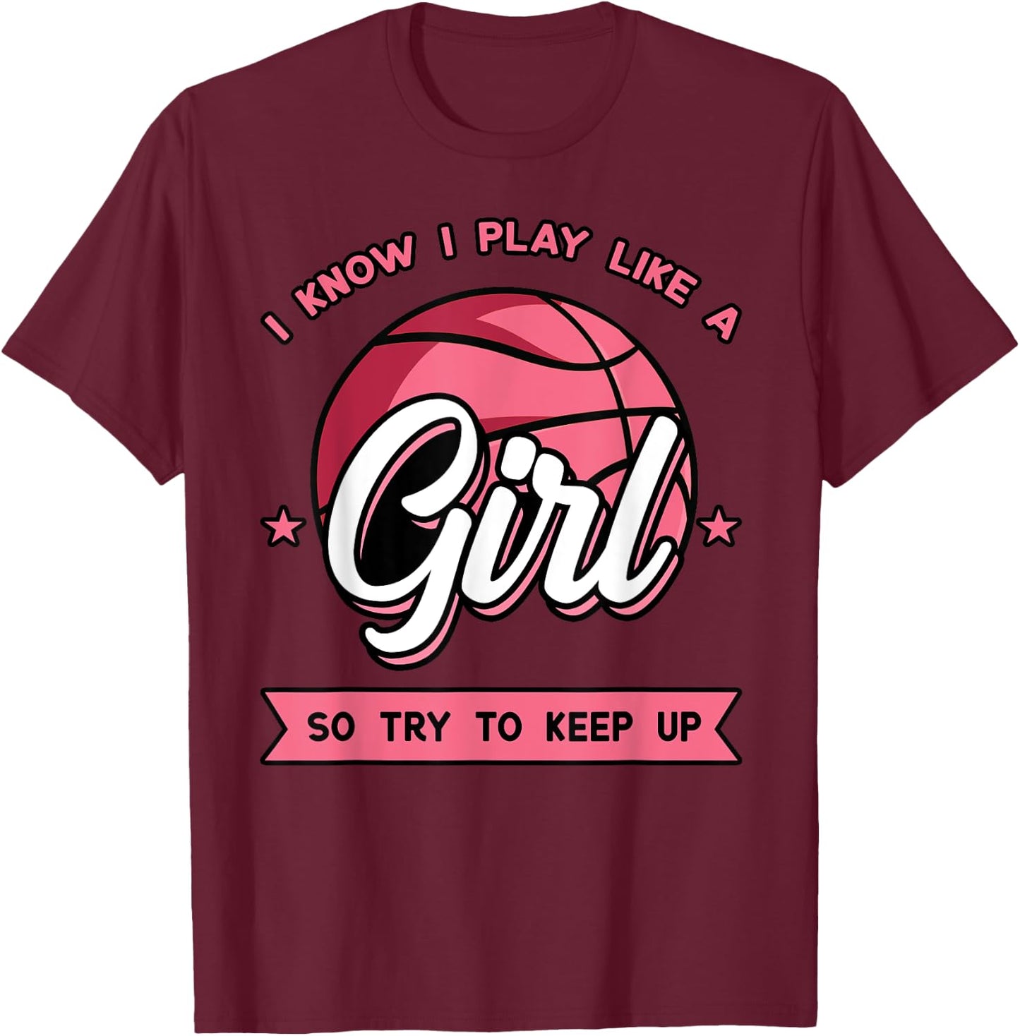 I Know I Play Like A Girl Try To Keep Up Pink Basketball T-Shirt - T-Shirt | Maroon