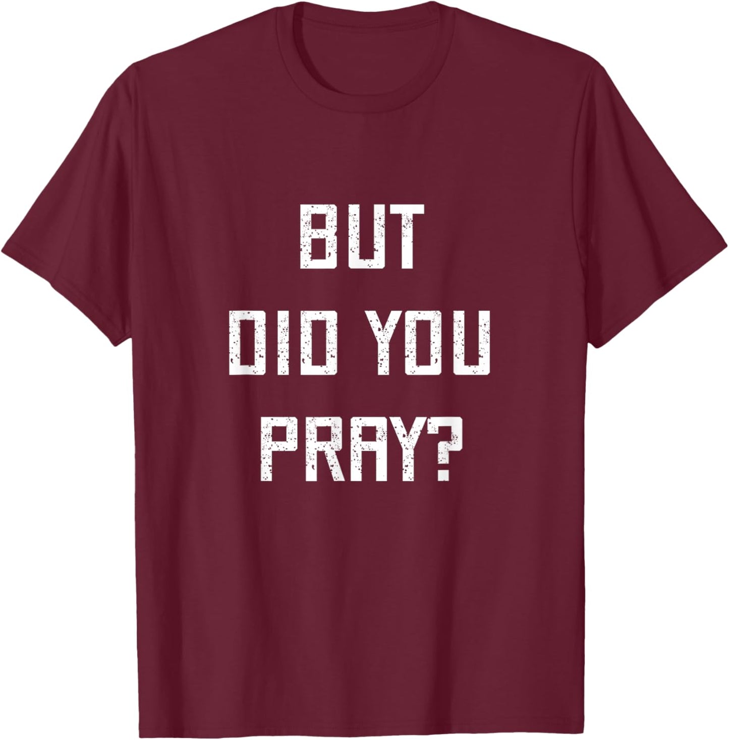 But Did You Pray? Hebrew Jewish Faith Synagogue Praying God T-Shirt - T-Shirt | Maroon