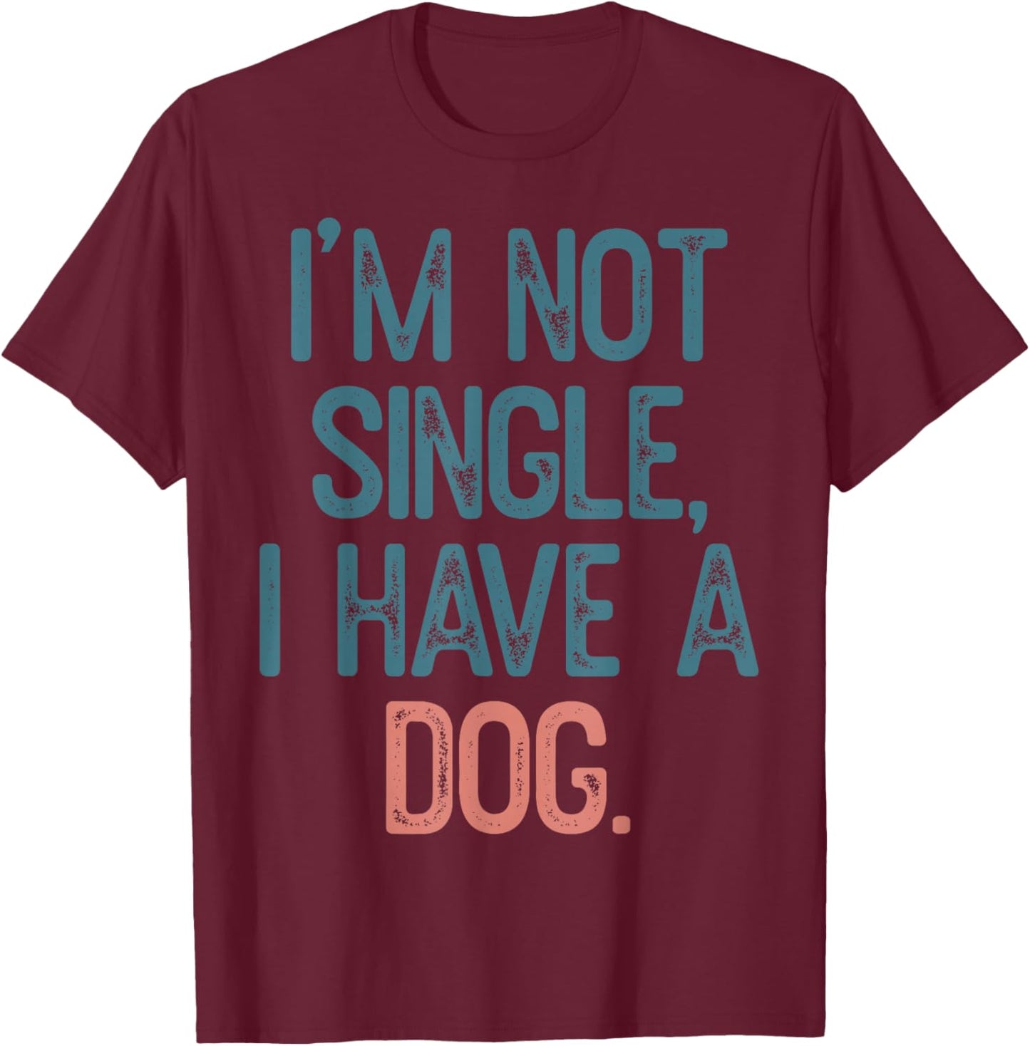I'm Not Single I Have A Dog T-Shirt - T-Shirt | Maroon
