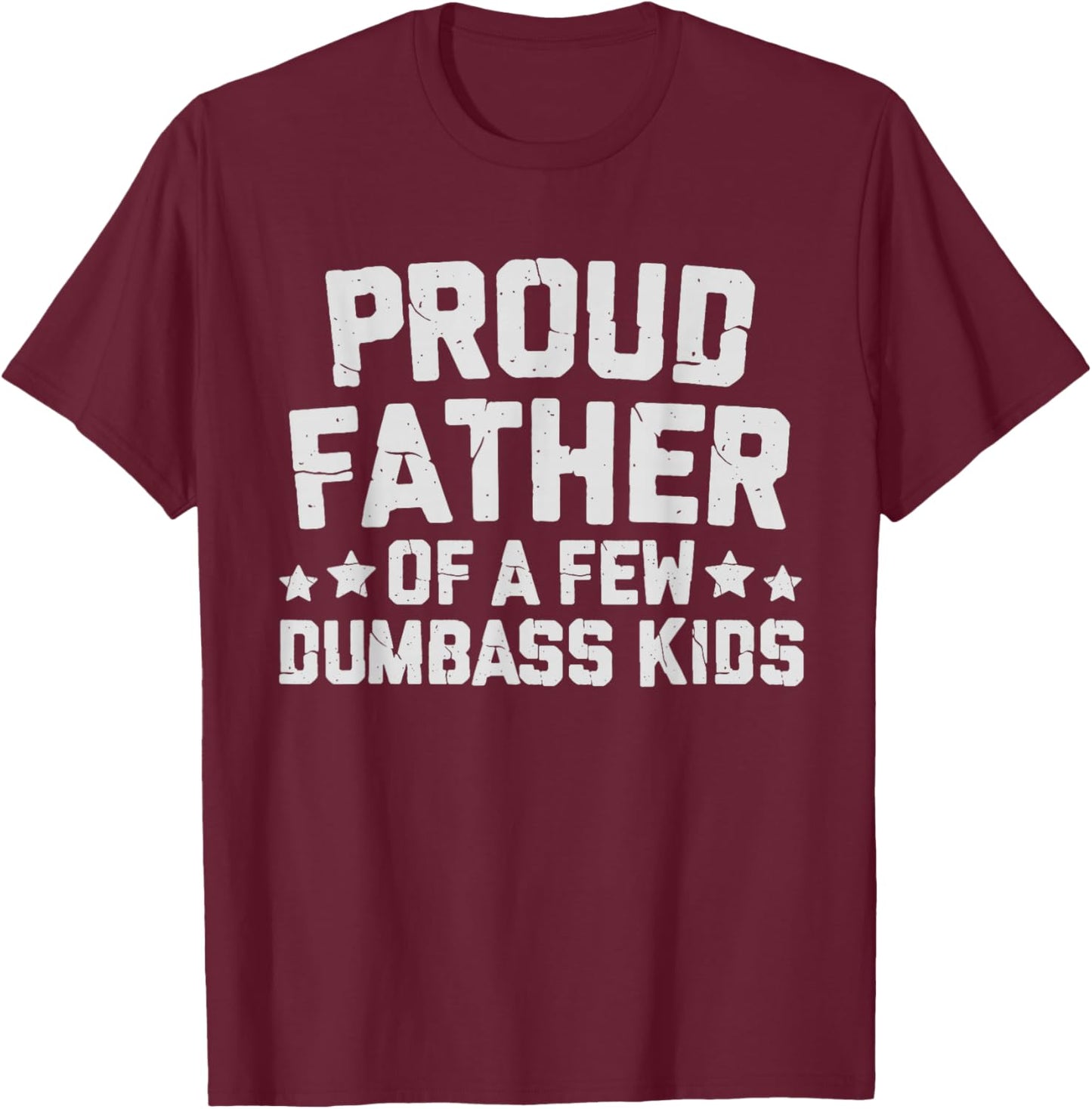 Proud Father Of A Few Dumbass Kids Funny Fathers Day Quote T-Shirt - T-Shirt | Maroon