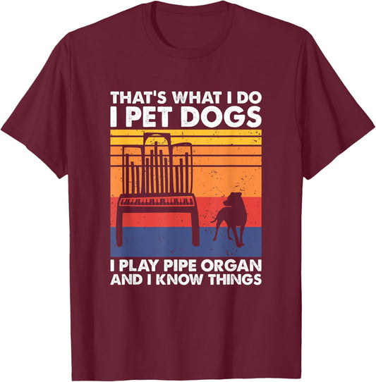 I Pet Dogs I Play Pipe Organ And I Know Things T-Shirt - T-Shirt | Maroon
