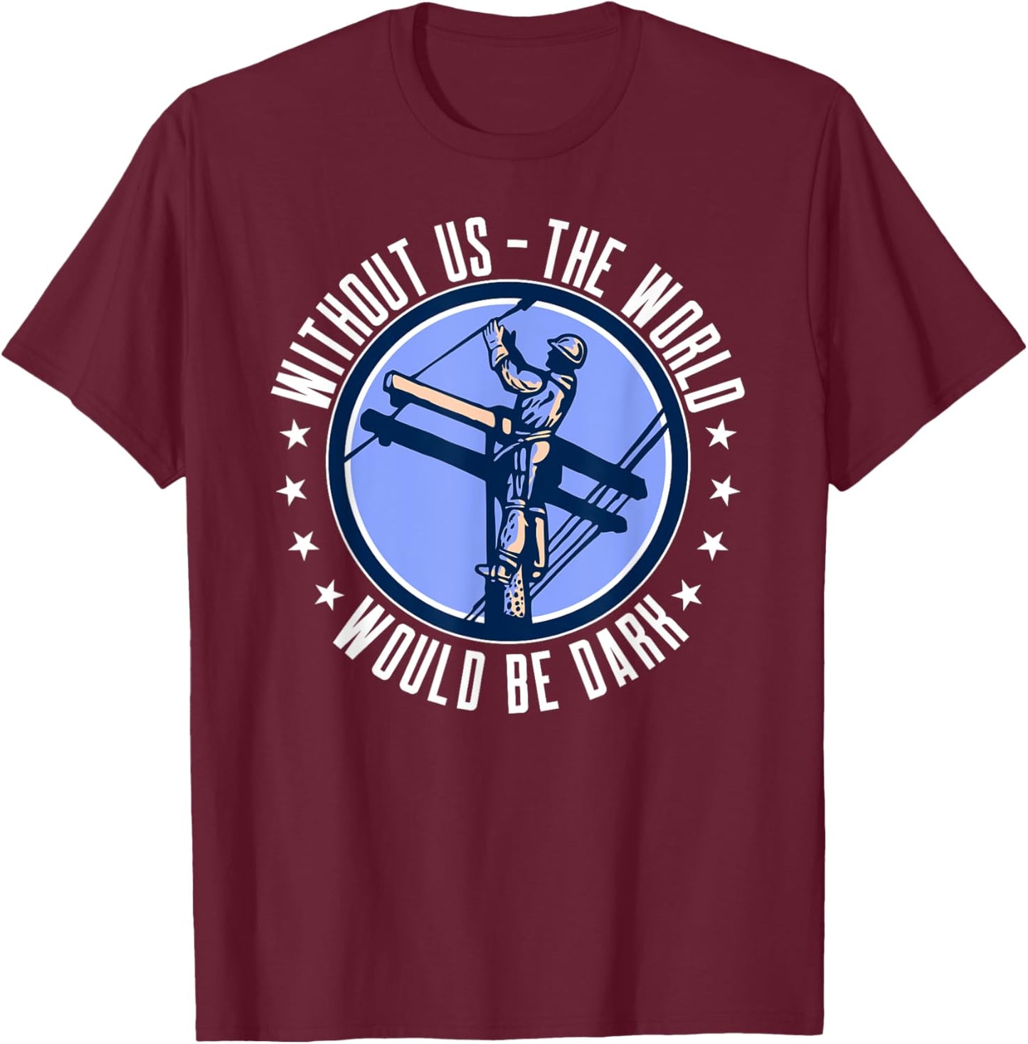 Without Us The World Would Be Dark Electrical Lineman T-Shirt - T-Shirt | Maroon