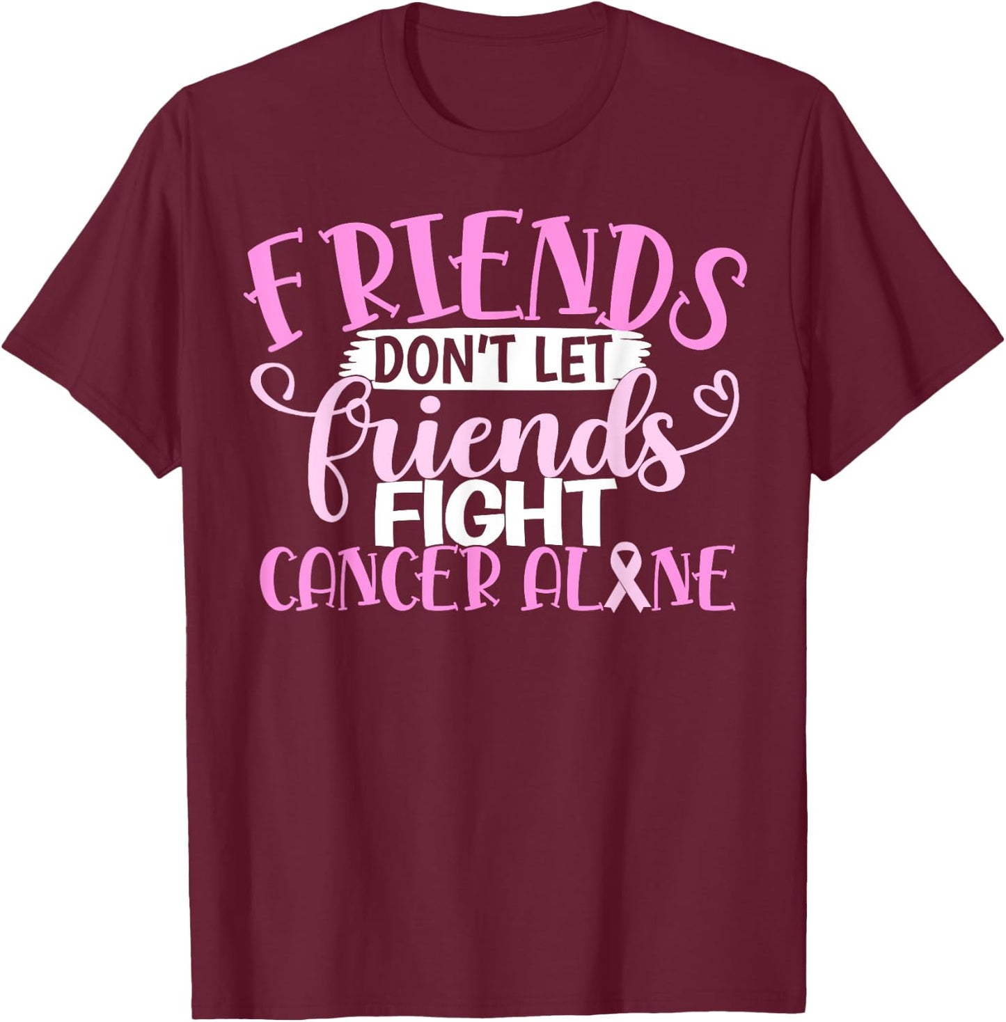 Friends Don't Let Friend Fight Cancer Alone T-Shirt - T-Shirt | Maroon