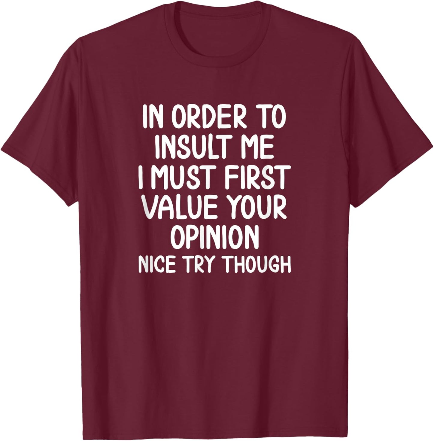 Funny, in Order to Insult Me . Joke Sarcastic T-Shirt - T-Shirt | Maroon