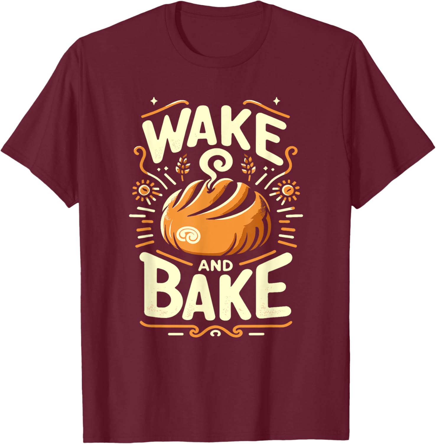 Wake And Bake Funny Baking Roll Homemade Bread Lovers T-Shirt - T-Shirt | Maroon
