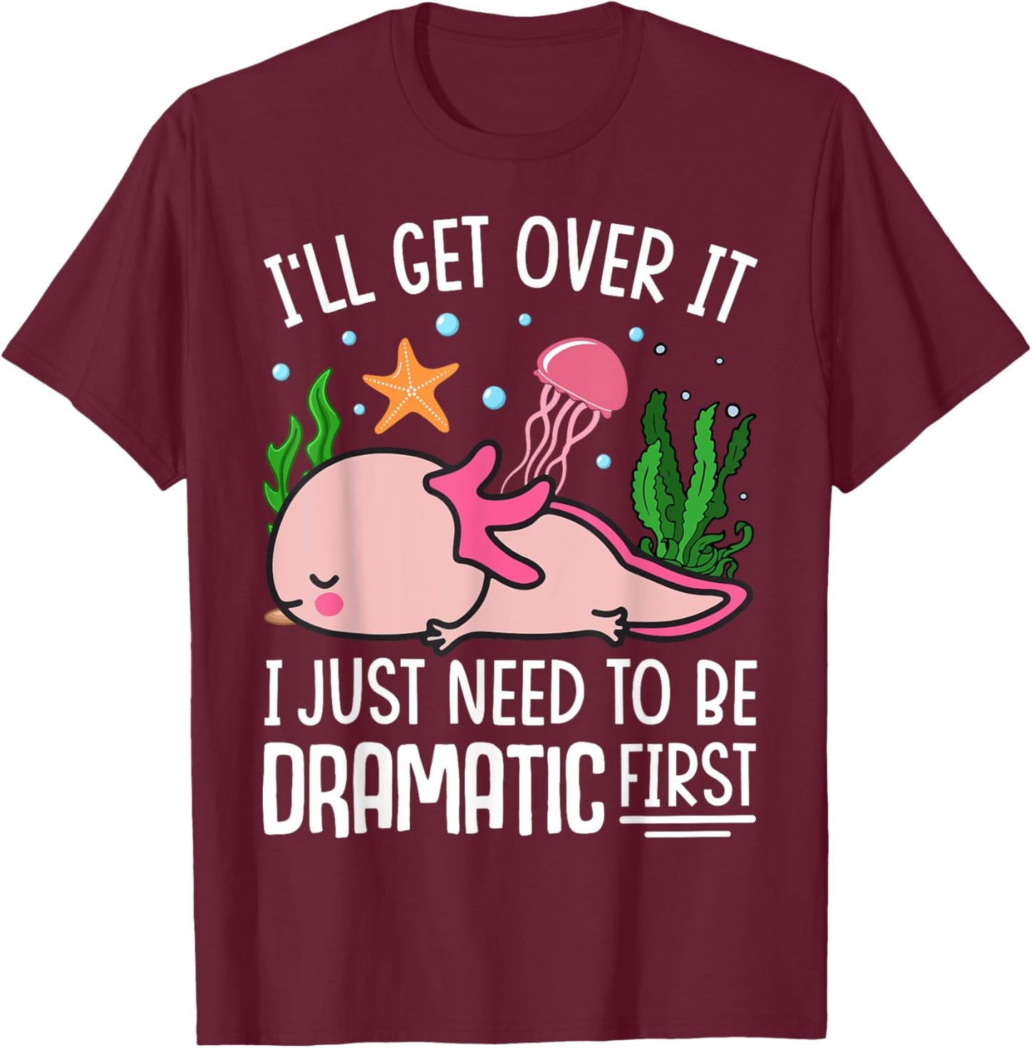 I'll Get Over It I Just Need To Be Dramatic First T-Shirt - T-Shirt | Maroon