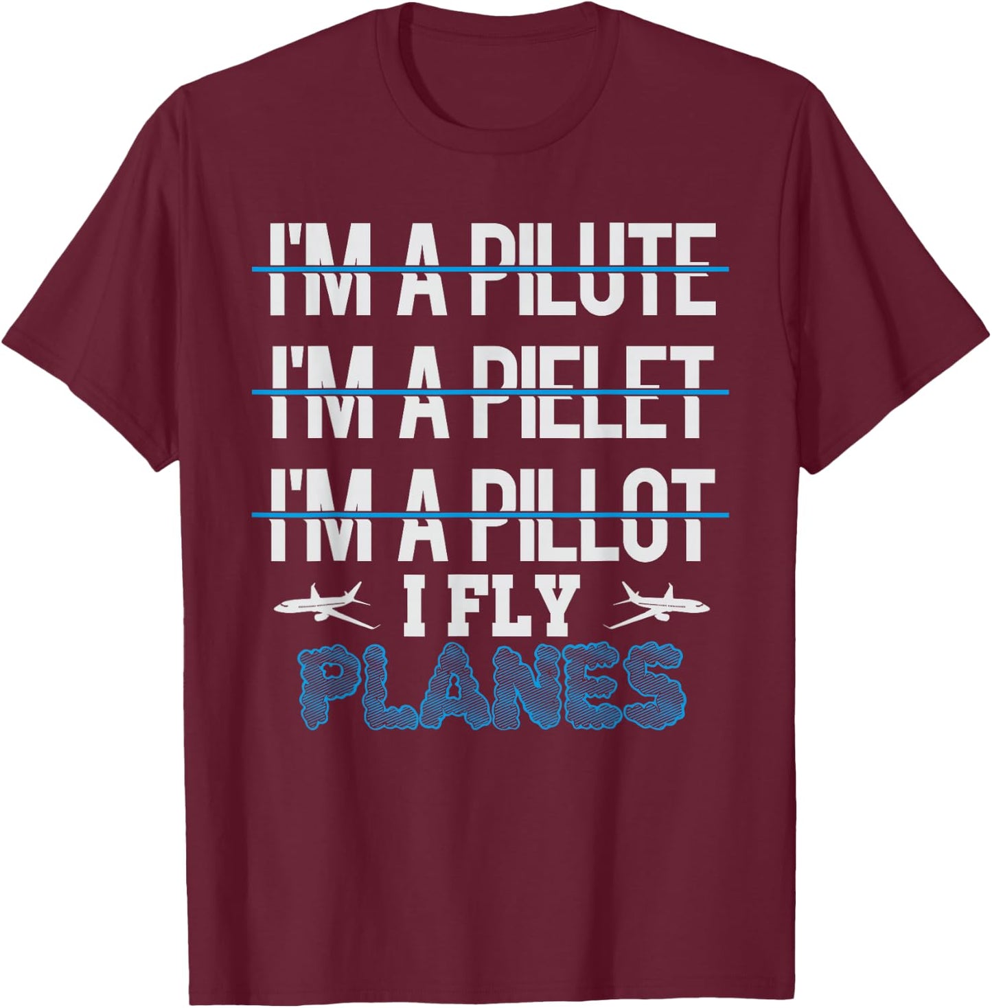 I am a Pilot I Fly Planes Funny T-Shirt - T-Shirt | Maroon
