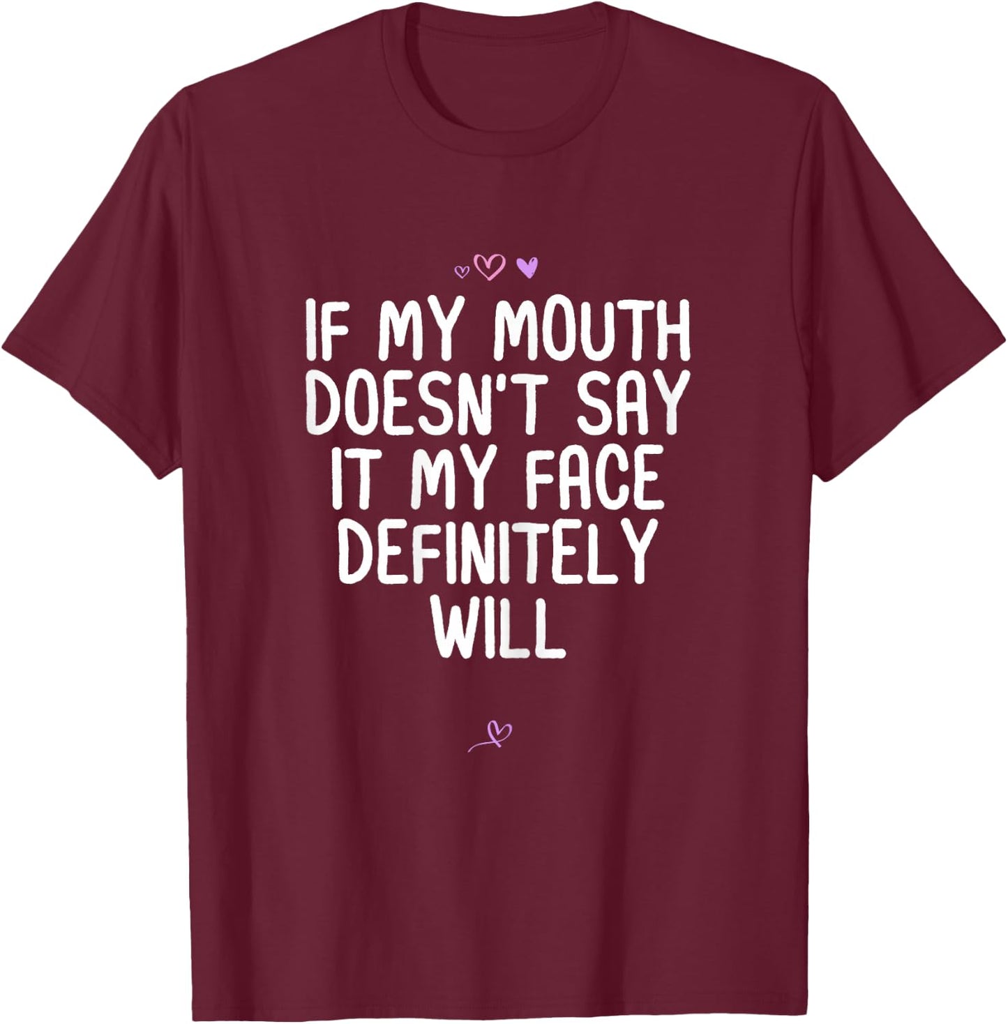 Funny If My Mouth Doesn't Say it My Face Definitely Will T-Shirt - T-Shirt | Maroon
