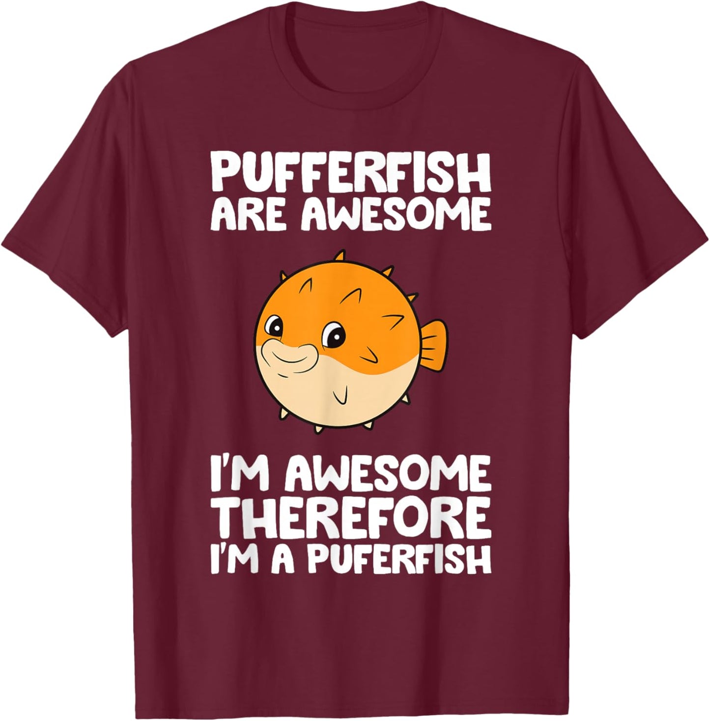 Pufferfish are Awesome Therefore I'm A Pufferfish T-Shirt - T-Shirt | Maroon