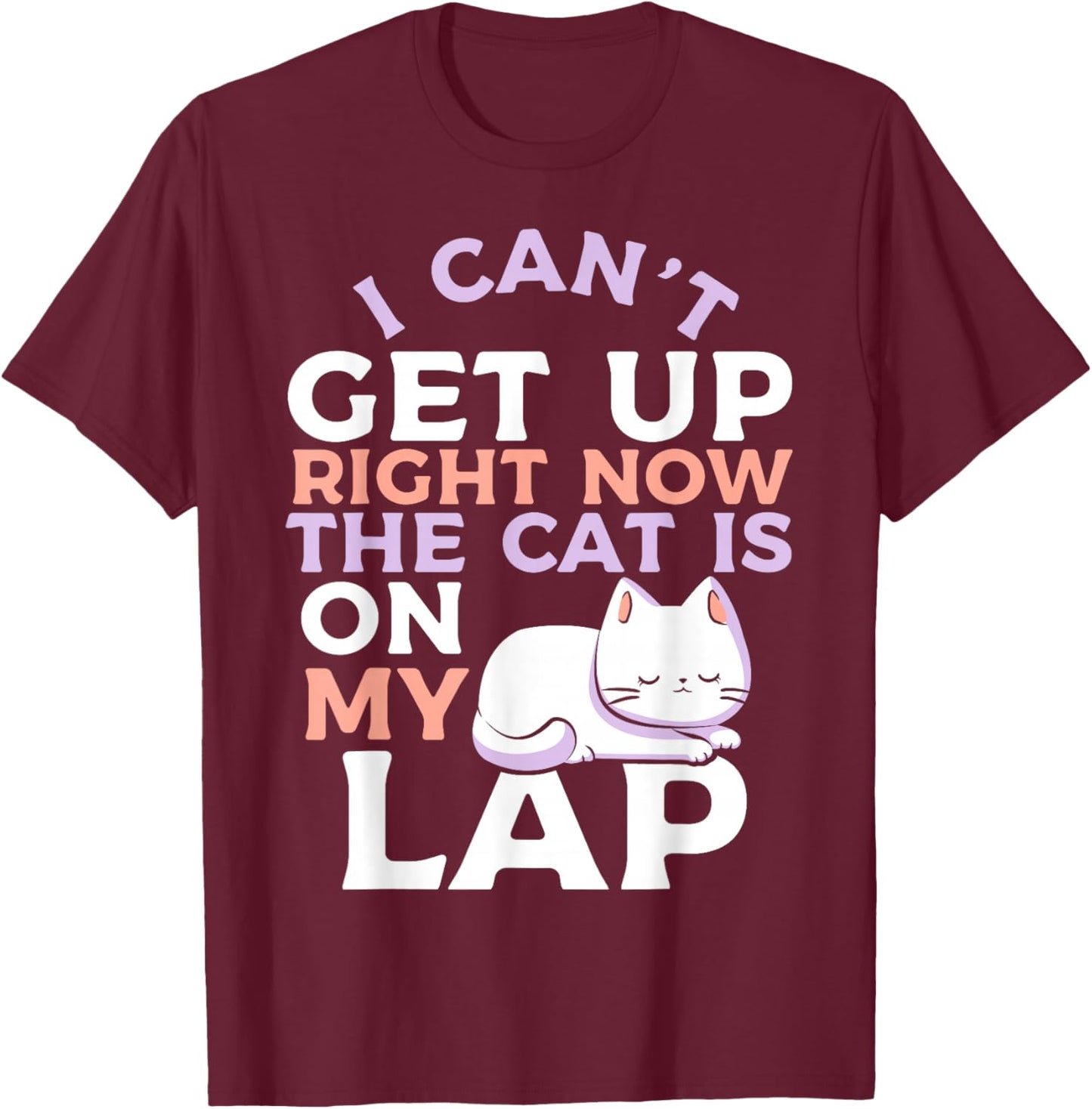 I Can’t Get Up Right Now The Cat Is On My Lap Cat Lover T-Shirt - T-Shirt | Maroon