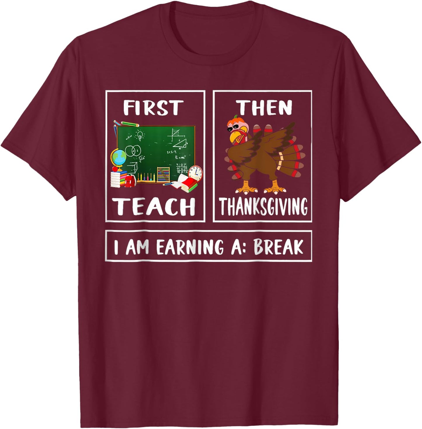 First Teach Then Thanksgiving I'm Earning A Break Teacher T-Shirt - T-Shirt | Maroon