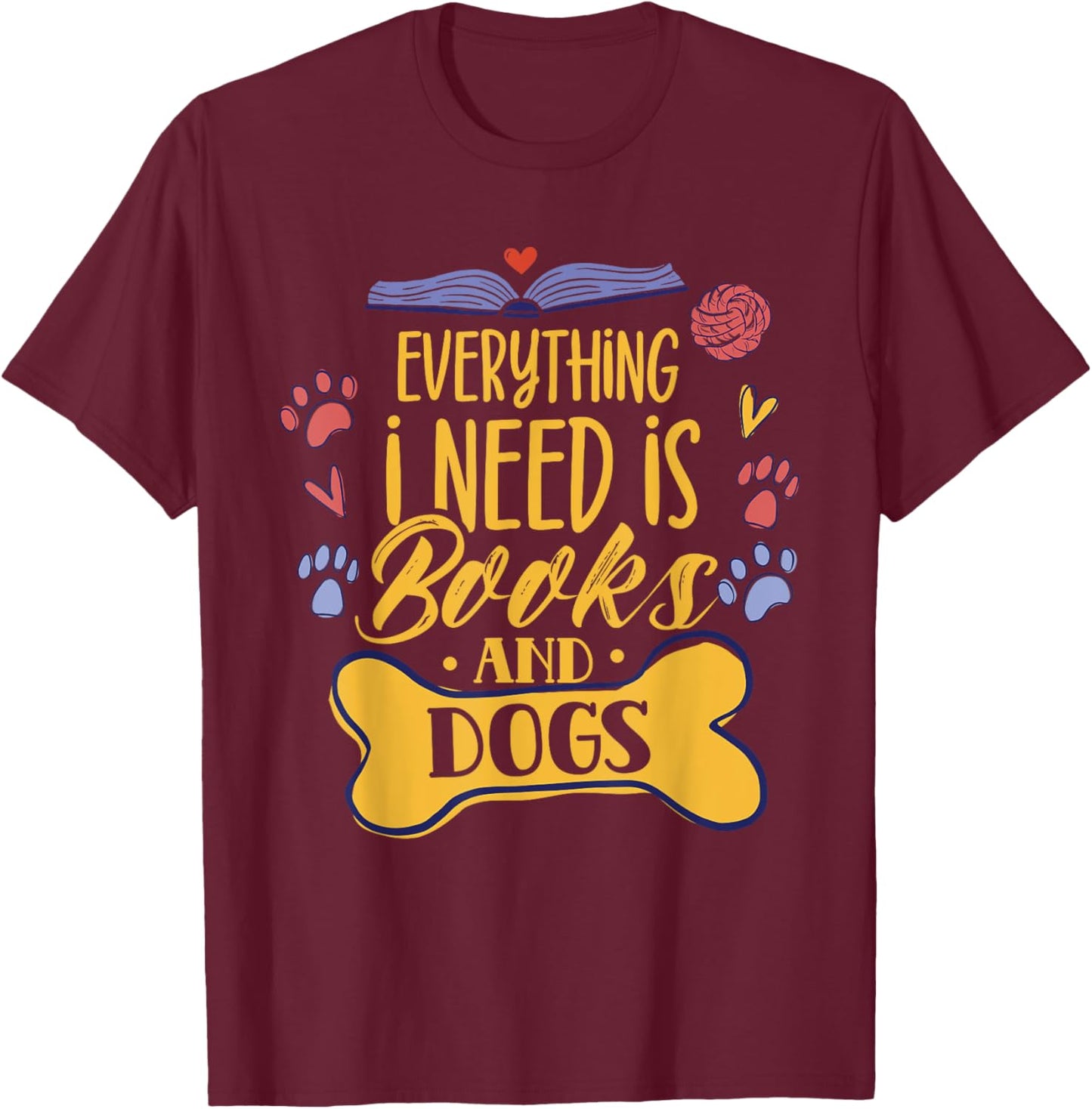 Everything I Need Is Books & Dogs Read Reader Book Reading T-Shirt - T-Shirt | Maroon
