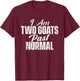 I Am Two Goats Past Normal - Goat Whisperer Animal Lover T-Shirt - T-Shirt | Maroon