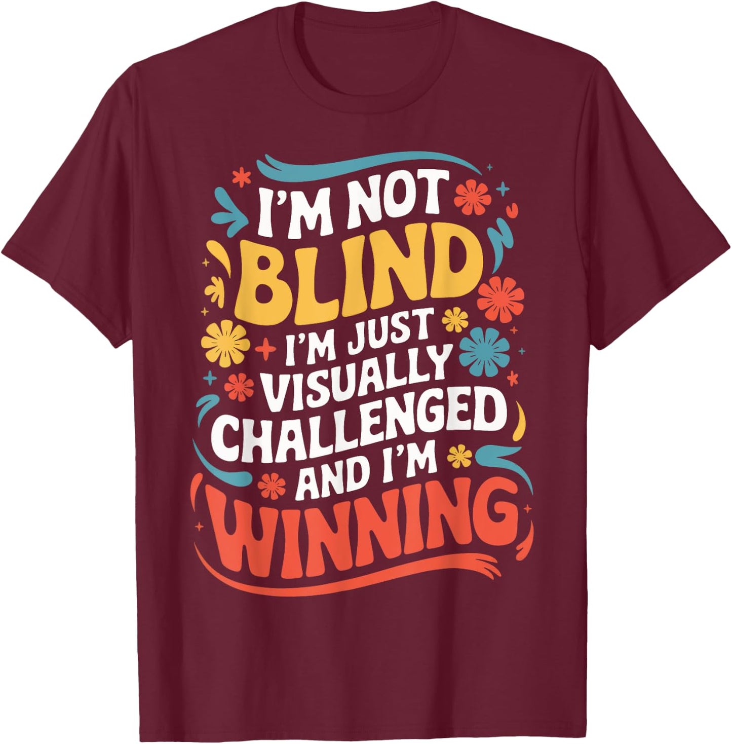 I'M Not Blind I'M Just Visually Challenged And I'M Winning T-Shirt - T-Shirt | Maroon