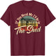 If You Need Me , I'll Be In The Shed Funny Mechanic Gardener T-Shirt - T-Shirt | Maroon
